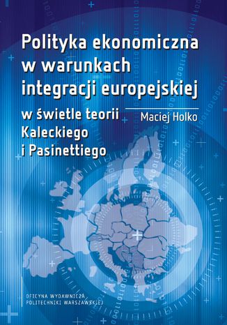 Polityka ekonomiczna w warunkach integracji europejskiej w wietle teorii Kaleckiego i Pasinettiego Maciej Holko - okadka ksiki