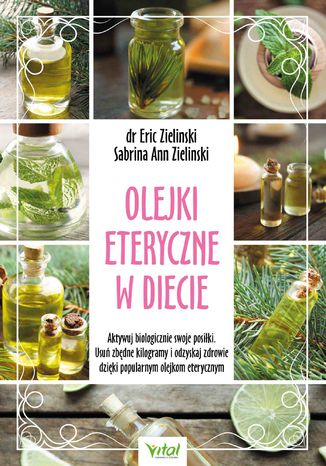 Okładka: Olejki eteryczne w diecie. Aktywuj biologicznie swoje posiłki. Usuń zbędne kilogramy i odzyskaj zdrowie dzięki popularnym olejkom eterycznym