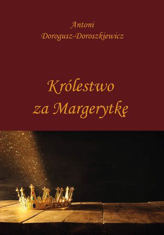 Krlestwo za Margerytk Antoni Dorogusz-Doroszkiewicz - okadka ebooka