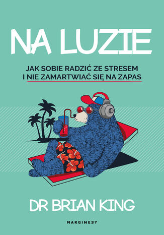 Na luzie. Jak radzić sobie ze stresem i nie zamartwić się na zapas