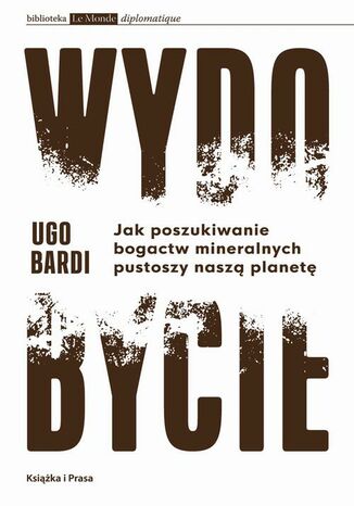 Wydobycie. Jak poszukiwanie bogactw mineralnych pustoszy nasz planet Ugo Bardi - okadka audiobooka MP3
