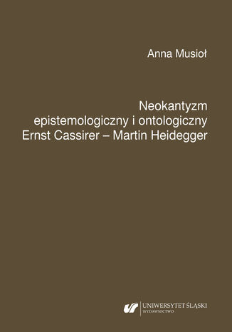 Neokantyzm epistemologiczny i ontologiczny. Ernst Cassirer - Martin Heidegger
