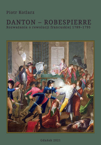 Danton - Robespierre Rozważania o rewolucji francuskiej 1789-1795 Piotr Kotlarz - okładka ebooka