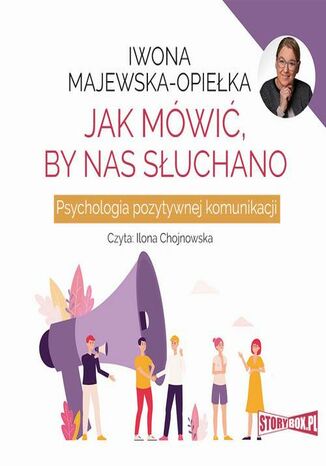 Jak mówić, by nas słuchano. Psychologia pozytywnej komunikacji