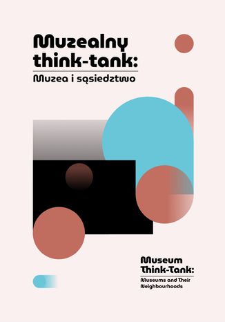 Muzealny think-tank: Muzea i ssiedztwo Ewa Chomicka, Magda Konopka, Beata Nessel-ukasik, Olga lifirska - okadka ebooka