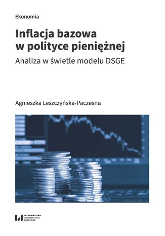Inflacja bazowa w polityce pieniężnej. Analiza w świetle modelu DSGE Agnieszka Leszczyńska-Paczesna - okładka książki