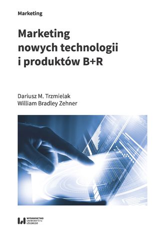 Marketing nowych technologii i produktów B+R Dariusz M. Trzmielak, William Bradley Zehner - okładka książki