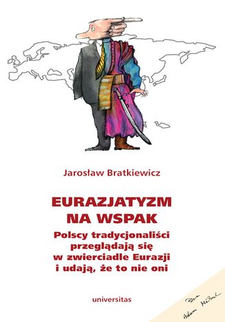Eurazjatyzm na wspak. Polscy tradycjonaliści przeglądają się w zwierciadle Eurazji i udają, że to nie oni Jarosław Bratkiewicz - okładka książki