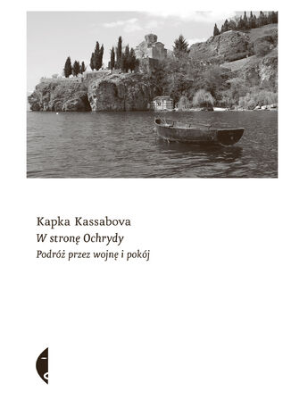 W stron Ochrydy. Podr przez wojn i pokj Kapka Kassabova - okadka ksiki