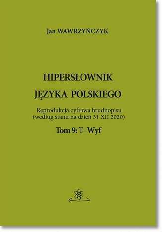 Hipersłownik języka Polskiego Tom 9: T-Wyf