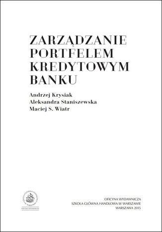 Zarzdzanie portfelem kredytowym banku Andrzej Krysiak, Aleksandra Staniszewska, Maciej S. Wiatr - okadka ebooka