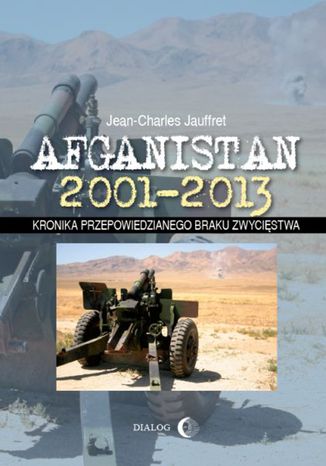 Afganistan 2001-2013. Kronika przepowiedzianego braku zwycięstwa Jean-Charles Jauffret - okładka książki