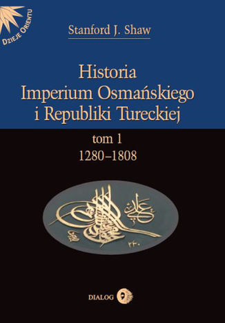 Historia Imperium Osmańskiego i Republiki Tureckiej Tom 1 1280-1808