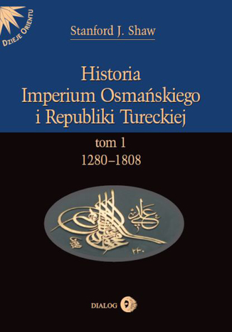 Historia Imperium Osmańskiego i Republiki Tureckiej Tom 1 1280-1808 Shaw Stanford J. - okładka ebooka