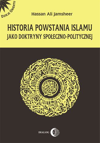 Historia powstania islamu jako doktryny społeczno-politycznej Jamsheer Hassan Ali - okładka książki
