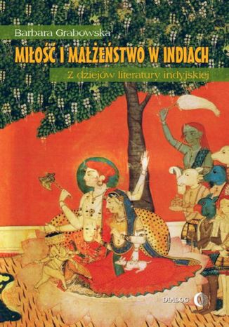 Miłość i małżeństwo w Indiach. Z dziejów literatury indyjskiej Grabowska Barbara - okładka książki