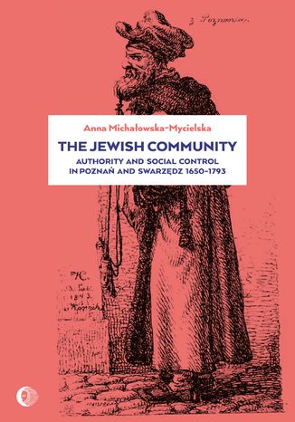 The Jewish Community: Authority and Social Control in Poznan and Swarzedz 1650-1793 Anna Michałowska-Mycielska - okładka książki