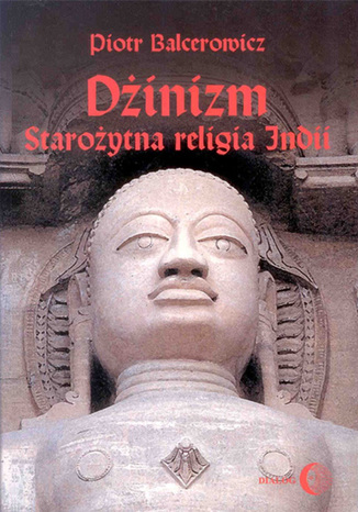 Dżinizm. Starożytna religia Indii Piotr Balcerowicz - okładka książki