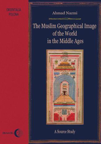 The Muslim Geographical Image of the World in the middle Ages. A Source Study Ahmad Nazmi - okadka audiobooks CD