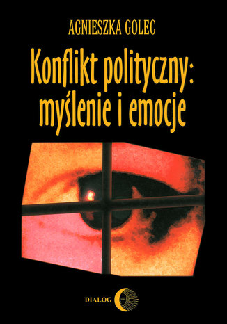 Konflikt polityczny: mylenie i emocje. Raport z badania polskich politykw Golec Agnieszka - okadka ksiki