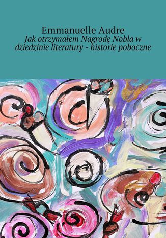 Jak otrzymaem Nagrod Nobla w dziedzinie literatury - historie poboczne Emmanuelle Audre - okadka ebooka