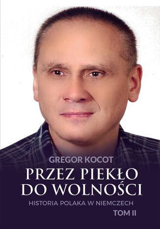 Okładka książki/ebooka Przez piekło do wolności. Historia Polaka w Niemczech. Tom II