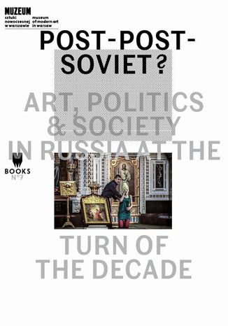 Okładka: Post-Post-Soviet? Art, Politics & Society in Russia at the Turn of the Decade