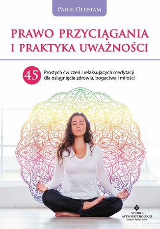 Prawo Przycigania i praktyka uwanoci. 45 prostych wicze i relaksujcych medytacji dla osignicia zdrowia, bogactwa i mioci Paige Oldham - okadka ebooka