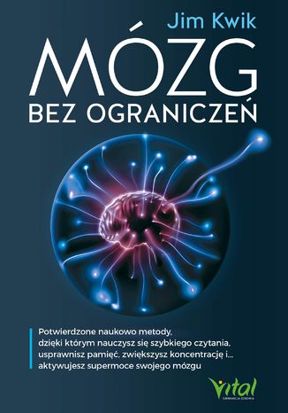 Mózg bez ograniczeń. Potwierdzone naukowo metody, dzięki którym nauczysz się szybkiego czytania, usprawnisz pamięć, zwiększysz koncentrację i... aktywujesz supermoce swojego mózgu