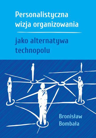 Personalistyczna wizja organizowania jako alternatywa technopolu Bronisaw Bombaa - okadka ebooka