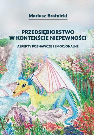 Przedsiębiorstwo w kontekście niepewności. Aspekty poznawcze i emocjonalne