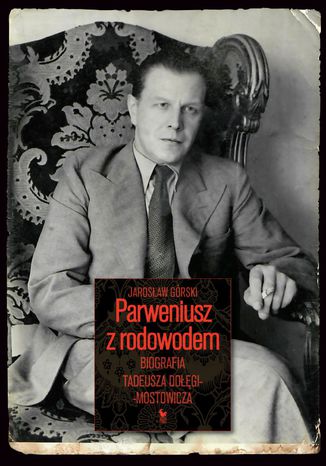 Okładka:Parweniusz z rodowodem. Biografia Tadeusza Dołęgi-Mostowicza 
