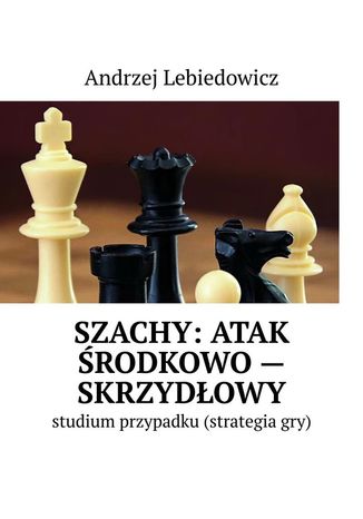 Szachy: atak rodkowo-skrzydowy Andrzej Lebiedowicz - okadka ebooka