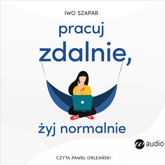 Pracuj zdalnie, yj normalnie Iwo Szapar - okadka audiobooka MP3