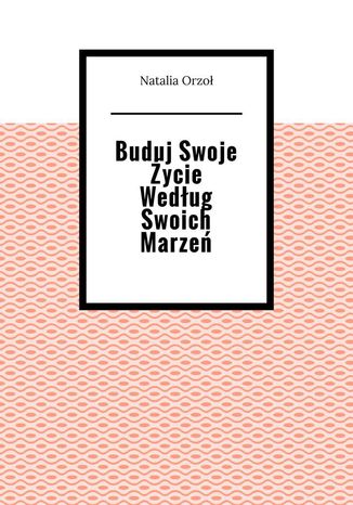 Buduj Swoje ycie Wedug Swoich Marze Natalia Orzo - okadka audiobooka MP3