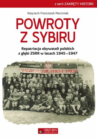 Powroty z Sybiru. Repatriacja obywateli polskich z głębi ZSRR w latach 19451947