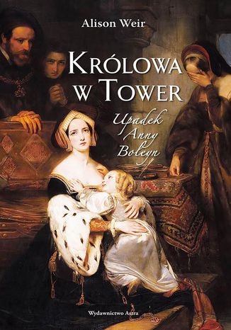 Krlowa w Tower Upadek Anny Boleyn Alison Weir - okadka ebooka