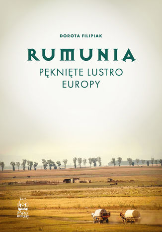 Rumunia. Pęknięte lustro Europy Dorota Filipiak  - okładka książki