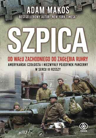 Szpica. Od Wału Zachodniego do Zagłębia Ruhry. Amerykański czołgista i niezwykły pojedynek pancerny w sercu III Rzeszy