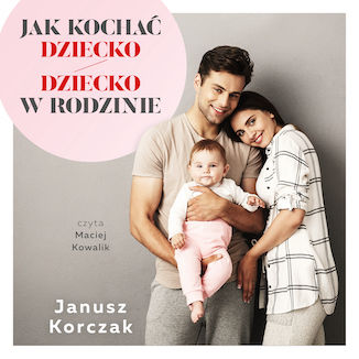 Jak kochać dziecko / Dziecko w rodzinie Janusz Korczak - okładka audiobooks CD
