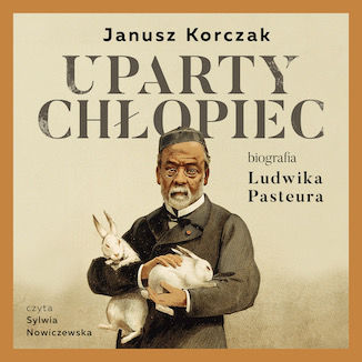 Uparty chopiec. Biografia Ludwika Pasteura Janusz Korczak - okadka audiobooka MP3