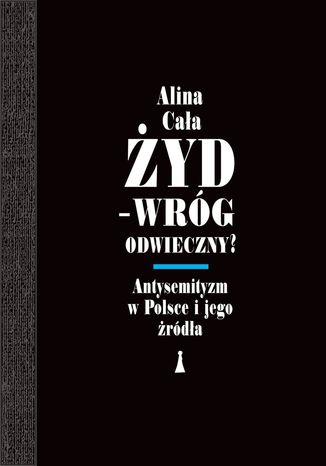 yd - wrg odwieczny? Antysemityzm w Polsce i jego rda Alina Caa - okadka ebooka