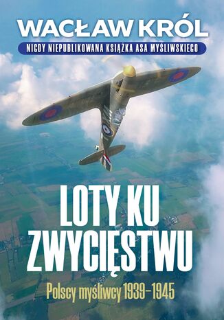 Loty ku zwycistwu. Polscy myliwcy 1939-1945 Wacaw Krl - okadka ebooka