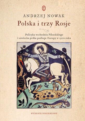 Okładka:Polska i trzy Rosje. Polityka wschodnia Piłsudskiego i sowiecka próba podboju Europy w 1920 roku 