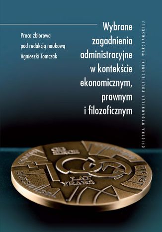 Wybrane zagadnienia administracyjne w kontekcie ekonomicznym, prawnym i filozoficznym Agnieszka Tomczak - okadka ebooka