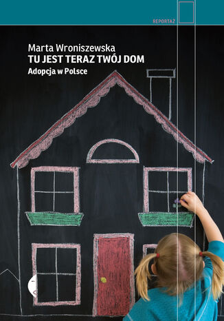 Tu jest teraz twój dom. Adopcja w Polsce Marta Wroniszewska - okładka książki