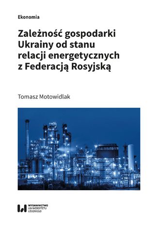 Zależność gospodarki Ukrainy od stanu relacji energetycznych z Federacją Rosyjską Tomasz Motowidlak - okładka ebooka