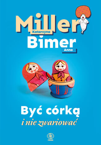 Być córką i nie zwariować Katarzyna Miller, Anna Bimer - okładka audiobooka MP3