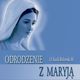 Odrodzenie z Maryj Jacek Bolewski SJ - okadka audiobooka MP3