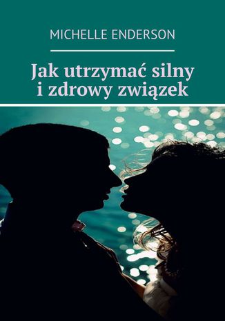 Jak utrzymać silny i zdrowy związek